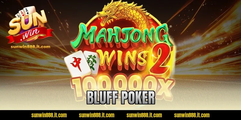 Bluff Poker – Bí Quyết “Đánh Lừa” Đối Thủ Lật Ngược Ván Bài